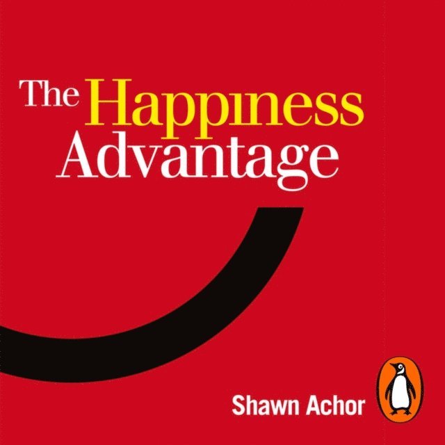 Shawn Achor - Happiness Advantage, Ljudbok