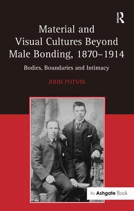 John Potvin - Material and Visual Cultures Beyond Male Bonding, 1870-1914, Inbunden