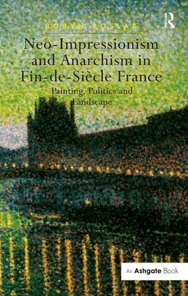 Robyn Roslak - Neo-Impressionism and Anarchism in Fin-de-Siècle France, Inbunden