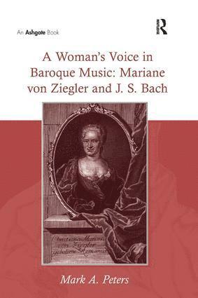 Woman's Voice in Baroque Music: Mariane von Ziegler and J.S. Bach av Mark A Peters, Mark a Peters
