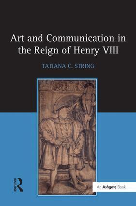 Tatiana C. String - Art and Communication in the Reign of Henry VIII, Inbunden