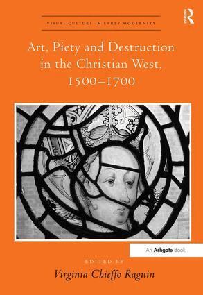 Virginia Chieffo Raguin - Art, Piety and Destruction in the Christian West, 1500–1700, Inbunden
