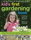 Ultimate Step-by-step Kid's First Gardening Book