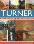Turner: His Life &; Works In 500 Images