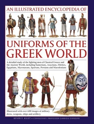 Kevin Kiley - Uniforms of the Ancient Greek World, An Illustrated Encyclopedia of, Inbunden