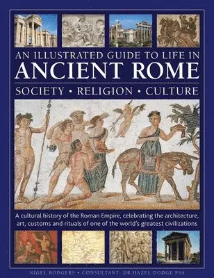 Illustrated Guide to Life in Ancient Rome: society, religion, culture