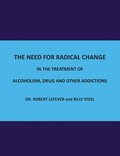 The Need for Radical Change in The treatment of Alcoholism, Drug and Other Addictions