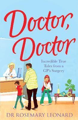 Dr Rosemary Leonard - Doctor, Doctor: Incredible True Tales From a GP's Surgery, Häftad