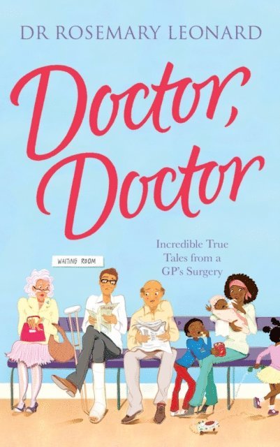 Dr Rosemary Leonard - Doctor, Doctor: Incredible True Tales From a GP's Surgery, E-bok