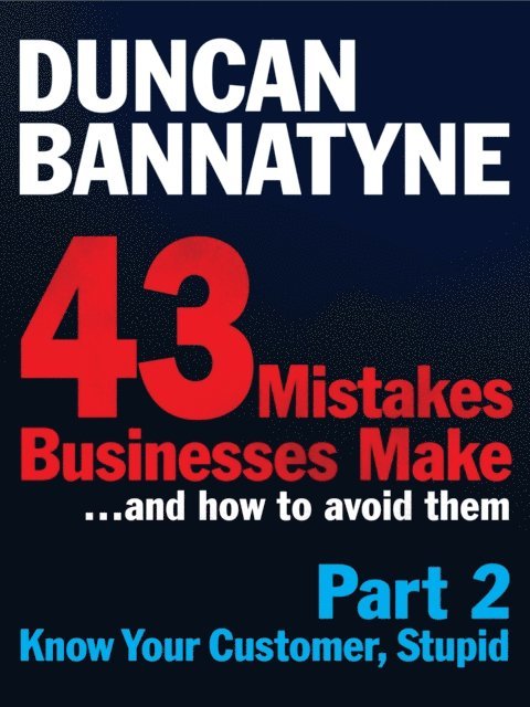 Duncan Bannatyne - Part 2: Know Your Customer, Stupid - 43 Mistakes Businesses Make, E-bok