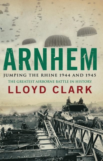 Lloyd Clark - Arnhem: Jumping the Rhine 1944 & 1945, E-bok