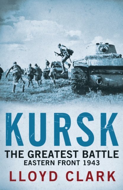 Lloyd Clark - Kursk: The Greatest Battle, E-bok