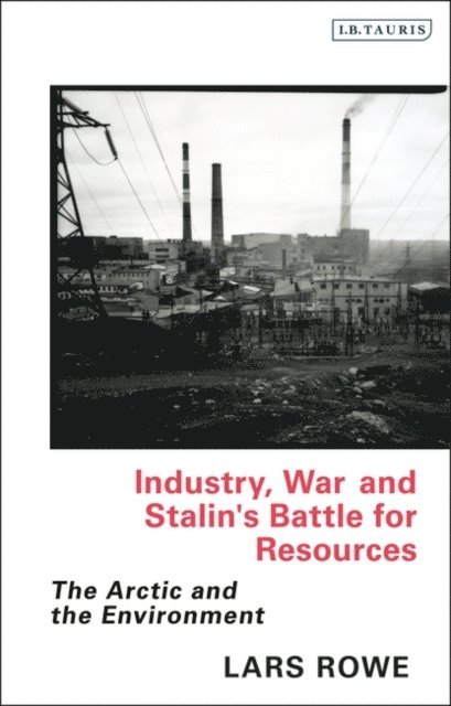 Lars Rowe - Industry, War and Stalin's Battle for Resources, E-bok
