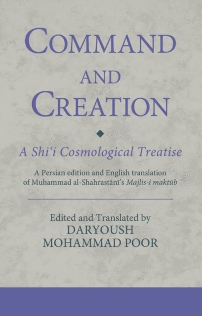 Daryoush Mohammad Poor - Command and Creation: A Shi‘i Cosmological Treatise, E-bok