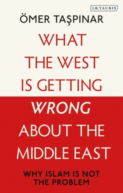Ömer Taspinar - What the West is Getting Wrong about the Middle East, E-bok