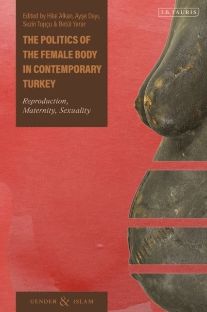 Hilal Alkan, Ayse Dayi, Sezin Topçu, Betül Yarar - Politics of the Female Body in Contemporary Turkey, E-bok