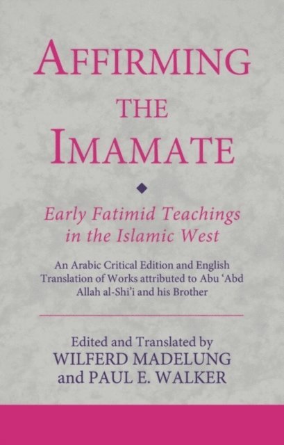 Wilferd Madelung, Paul E. Walker - Affirming the Imamate: Early Fatimid Teachings in the Islamic West, E-bok