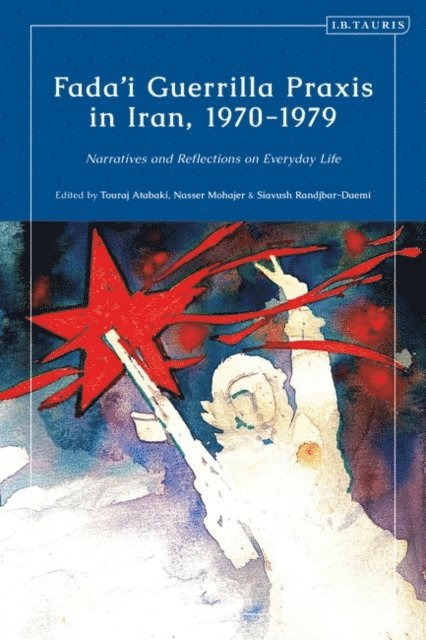 Touraj Atabaki, Nasser Mohajer, Siavush Randjbar-Daemi - Fada'i Guerrilla Praxis in Iran, 1970 - 1979, E-bok