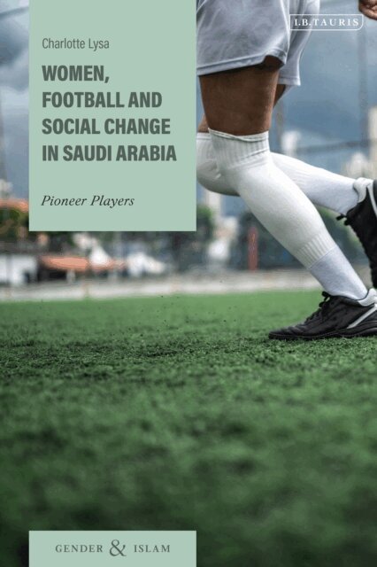 Charlotte Lysa - Women, Football and Social Change in Saudi Arabia, E-bok