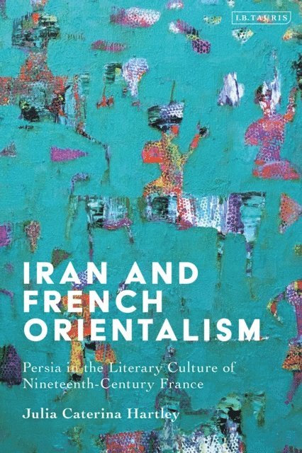 Julia Caterina Hartley - Iran and French Orientalism, E-bok