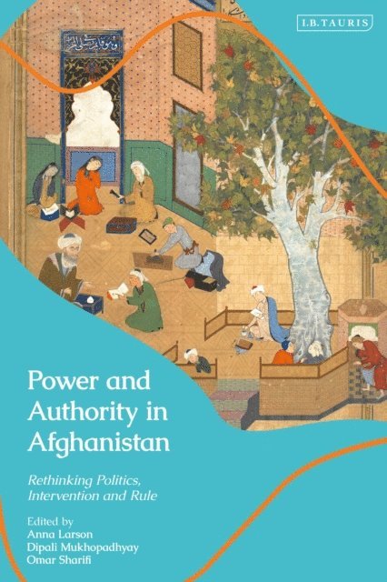 Anna Larson, Dipali Mukhopadhyay, Omar Sharifi - Power and Authority in Afghanistan, E-bok