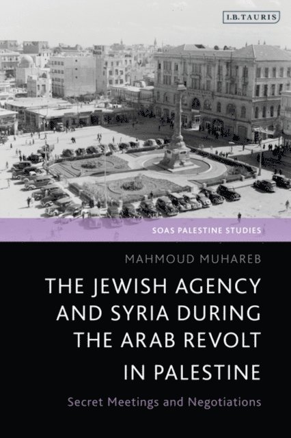 Mahmoud Muhareb - Jewish Agency and Syria during the Arab Revolt in Palestine, E-bok