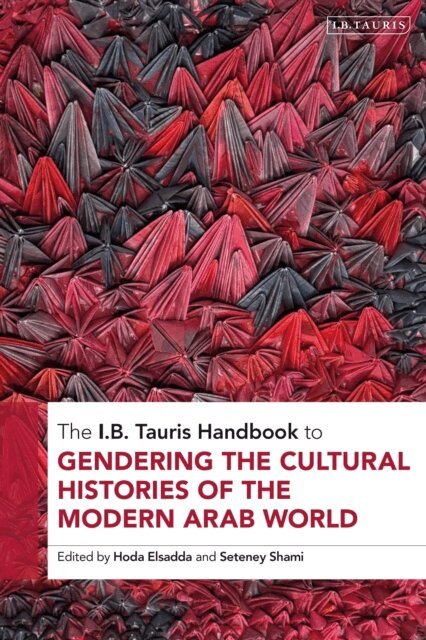Hoda Elsadda, Seteney Shami - I.B. Tauris Handbook to Gendering the Cultural Histories of the Arab World, E-bok