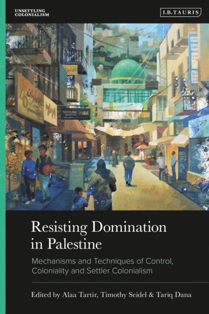 Alaa Tartir, Timothy Seidel, Tariq Dana - Resisting Domination in Palestine, E-bok