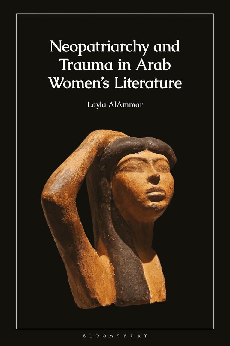 Layla AlAmmar - Neopatriarchy and Trauma in Arab Women’s Literature, Inbunden