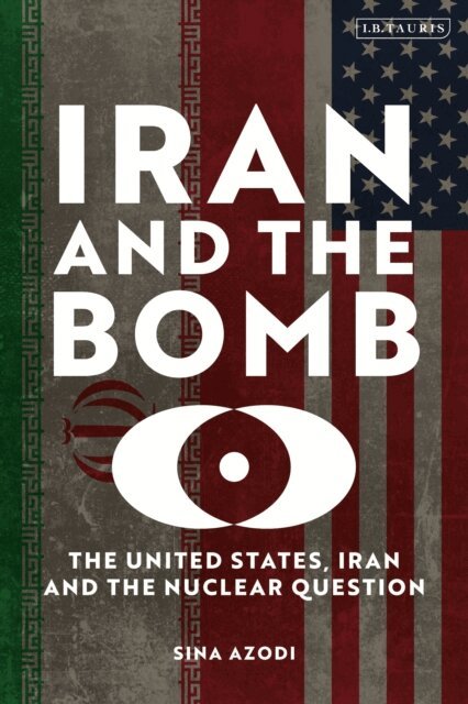 Sina Azodi - Iran and the Bomb, E-bok