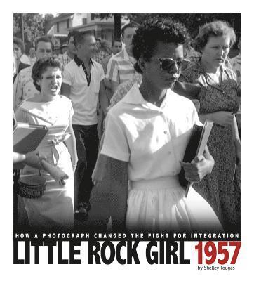 Shelley Tougas - Little Rock Girl 1957: How a Photograph Changed the Fight for Integration, Häftad
