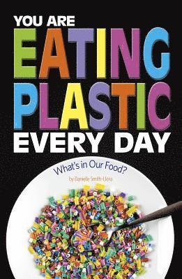 Danielle Smith-Llera - You Are Eating Plastic Every Day: What's in Our Food?, Häftad