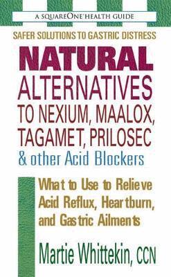 Martie Whittekin - Natural Alternatives to Nexium, Maalox, Tagamet, Prilosec & Other Acid Blockers, Häftad