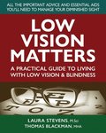 Low Vision Matters: A Practical Guide to Living with Low Vision & Blindness