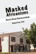MASKED AFRICANISMS: PUERTO RICAN PENTECOSTALISM