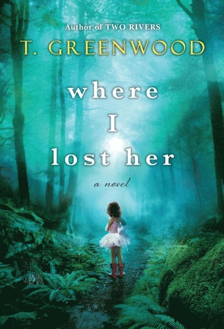 T. Greenwood - Where I Lost Her, E-bok