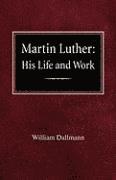 Martin Luther: His Life and Work