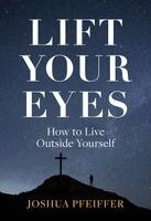 Joshua Pfeiffer - Lift Your Eyes, Häftad
