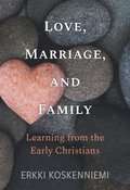 Love, Marriage, And Family - Learning from the Early Christians