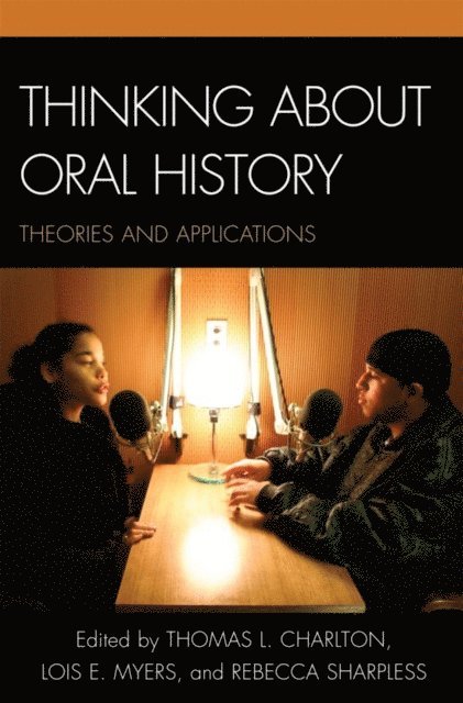 Thomas L. Charlton, Lois E. Myers, Rebecca Sharpless - Thinking about Oral History, E-bok