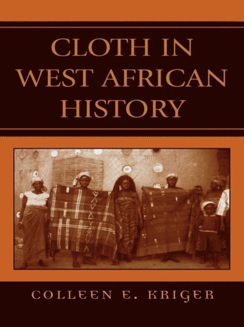 Colleen E. Kriger - Cloth in West African History, E-bok