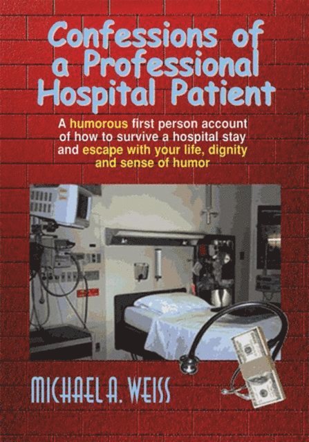 Michael A. Weiss - Confessions of a Professional Hospital Patient, E-bok
