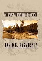 David G. Rasmussen - Man Who Moiled for Gold, Inbunden. Tillgänglighet: Lägg i varukorg