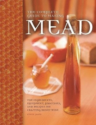 Complete Guide to Making Mead av Steve Piatz