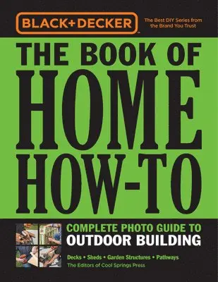 Editors of Cool Springs Press - Black & Decker The Book of Home How-To Complete Photo Guide to Outdoor Building, Häftad