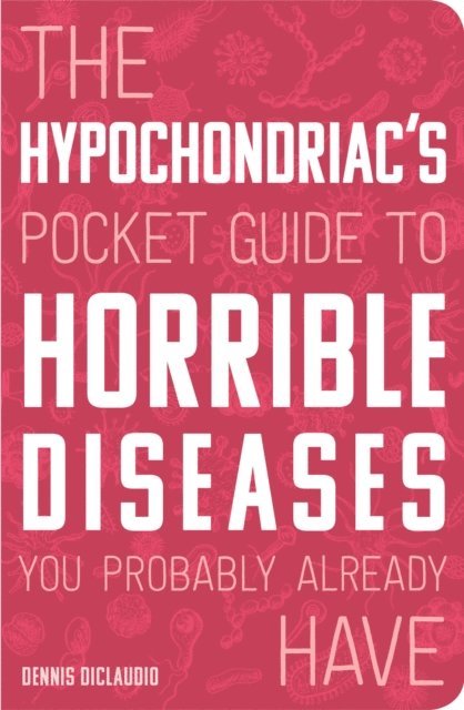 Dennis DiClaudio - Hypochondriac's Pocket Guide to Horrible Diseases You Probably Already Have, E-bok. Tillgänglighet: Lägg i varukorg