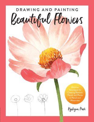 Drawing and Painting Beautiful Flowers av Kyehyun Park