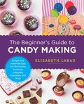 The Beginner''s Guide to Candy Making