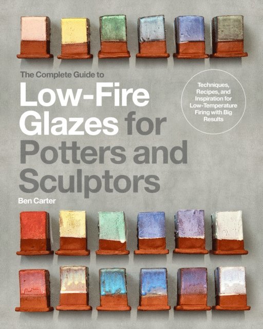 Ben Carter - Complete Guide to Low-Fire Glazes for Potters and Sculptors, E-bok