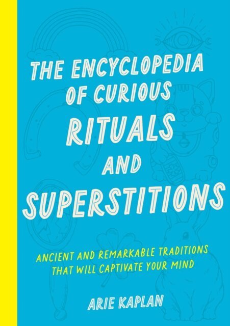 Arie Kaplan - Encyclopedia of Curious Rituals and Superstitions, E-bok